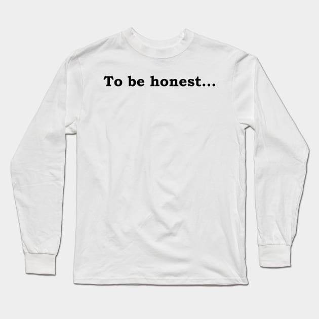 To be honest... Long Sleeve T-Shirt by Politix